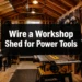 How to Wire a Workshop Shed for Power Tools