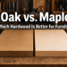 Oak vs. Maple: Which Hardwood Is Better for Furniture?