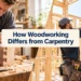 How Woodworking Differs from Carpentry