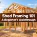 Shed Framing 101: A Beginner's Walkthrough